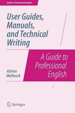 Adrian Wallwork - User Guides, Manuals, and Technical Writing: A Guide to Professional English - 9781493906406 - V9781493906406