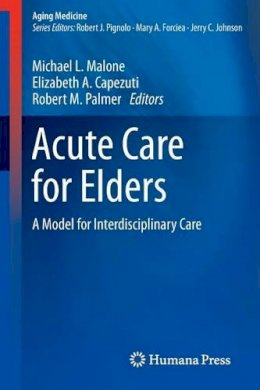 Michael L. Malone (Ed.) - Acute Care for Elders: A Model for Interdisciplinary Care - 9781493910243 - V9781493910243