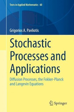 Grigorios  A. Pavliotis - Stochastic Processes and Applications: Diffusion Processes, the Fokker-Planck and Langevin Equations - 9781493913220 - V9781493913220