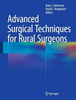 Amy L. Halverson (Ed.) - Advanced Surgical Techniques for Rural Surgeons - 9781493914944 - V9781493914944