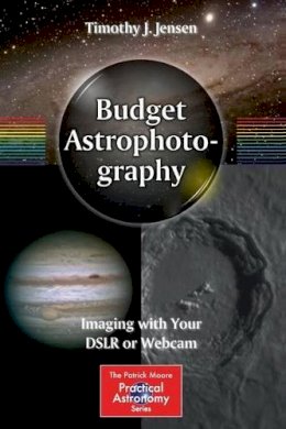 Timothy J. Jensen - Budget Astrophotography: Imaging with Your DSLR or Webcam - 9781493917723 - V9781493917723