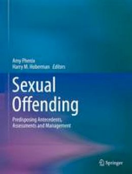 Amy Phenix (Ed.) - Sexual Offending: Predisposing Antecedents, Assessments and Management - 9781493924158 - V9781493924158