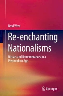 Brad West - Re-enchanting Nationalisms: Rituals and Remembrances in a Postmodern Age - 9781493925124 - V9781493925124
