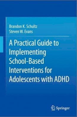 Brandon K. Schultz - A Practical Guide to Implementing School-Based Interventions for Adolescents with ADHD - 9781493926763 - V9781493926763