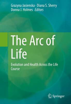 Grazyna Jasienska (Ed.) - The Arc of Life: Evolution and Health Across the Life Course - 9781493940363 - V9781493940363