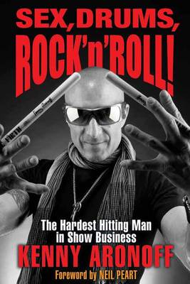 Kenny Aronoff - Sex, Drums, Rock ´n´ Roll!: The Hardest Hitting Man in Show Business - 9781495007934 - V9781495007934