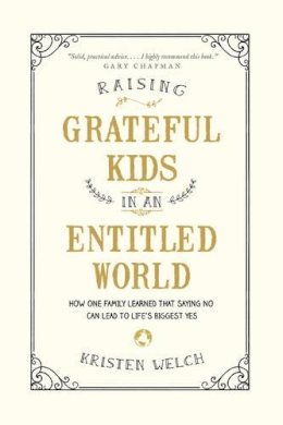 K Welch - Raising Grateful Kids in an Entitled World - 9781496405296 - V9781496405296