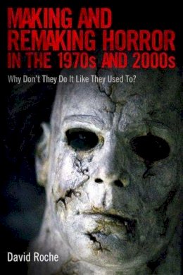 David Roche - Making and Remaking Horror in the 1970s and 2000s: Why Don't They Do It Like They Used To? - 9781496802545 - V9781496802545