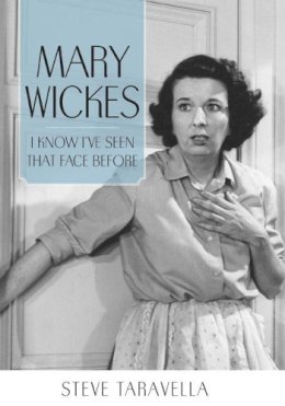 Steve Taravella - Mary Wickes: I Know I've Seen That Face Before (Hollywood Legends Series) - 9781496807854 - V9781496807854