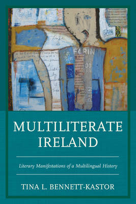 Tina Bennett-Kastor - Multiliterate Ireland: Literary Manifestations of a Multilingual History - 9781498500326 - V9781498500326