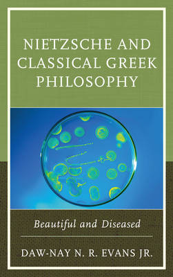 Daw-Nay N. R. Evans - Nietzsche and Classical Greek Philosophy: Beautiful and Diseased - 9781498502795 - V9781498502795