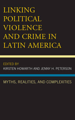Kirsten Howarth - Linking Political Violence and Crime in Latin America: Myths, Realities, and Complexities - 9781498507196 - 9781498507196