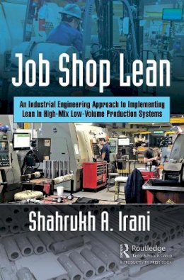 Shahrukh A. Irani - Job Shop Lean: An Industrial Engineering Approach to Implementing Lean in High-Mix Low-Volume Production Systems - 9781498740692 - V9781498740692
