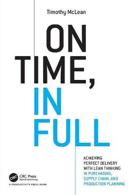 Timothy McLean - On Time, In Full: Achieving Perfect Delivery with Lean Thinking in Purchasing, Supply Chain, and Production Planning - 9781498768641 - V9781498768641