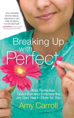 Amy Carroll - Breaking Up with Perfect: Kiss Perfection Good-Bye and Embrace the Joy God Has in Store for You - 9781501102950 - V9781501102950