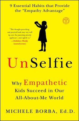 Michele Borba - UnSelfie: Why Empathetic Kids Succeed in Our All-About-Me World - 9781501110078 - 9781501110078