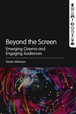 Sarah Atkinson - Beyond the Screen: Emerging Cinema and Engaging Audiences - 9781501308659 - V9781501308659