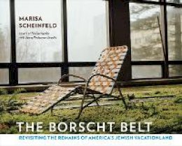 Marisa Scheinfeld - The Borscht Belt: Revisiting the Remains of America´s Jewish Vacationland - 9781501700590 - V9781501700590