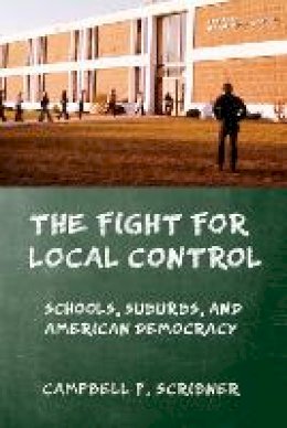 Campbell F. Scribner - The Fight for Local Control: Schools, Suburbs, and American Democracy - 9781501700804 - V9781501700804