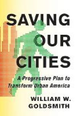 William W. Goldsmith - Saving Our Cities: A Progressive Plan to Transform Urban America - 9781501704314 - V9781501704314