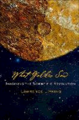 Lawrence Lipking - What Galileo Saw: Imagining the Scientific Revolution - 9781501704390 - V9781501704390