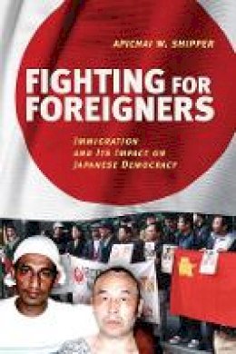 Apichai W. Shipper - Fighting for Foreigners: Immigration and Its Impact on Japanese Democracy - 9781501704413 - V9781501704413