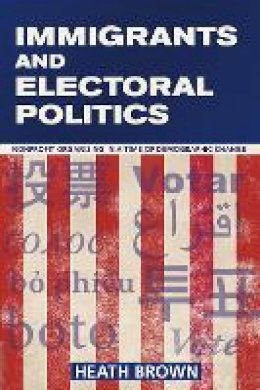 Heath Brown - Immigrants and Electoral Politics: Nonprofit Organizing in a Time of Demographic Change - 9781501704840 - V9781501704840