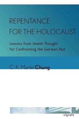 C. K. Martin Chung - Repentance for the Holocaust: Lessons from Jewish Thought for Confronting the German Past - 9781501707629 - V9781501707629