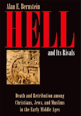 Alan E. Bernstein - Hell and Its Rivals: Death and Retribution Among Christians, Jews, and Muslims in the Early Middle Ages - 9781501707803 - V9781501707803