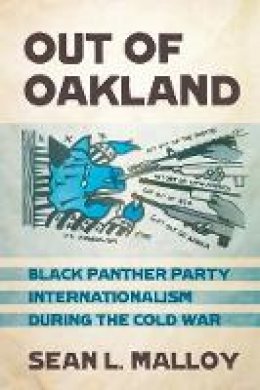 Sean L. Malloy - Out of Oakland: Black Panther Party Internationalism during the Cold War - 9781501713422 - V9781501713422