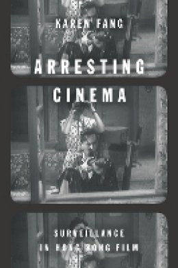 Karen Fang - Arresting Cinema: Surveillance in Hong Kong Film - 9781503600706 - V9781503600706