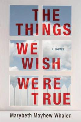 Marybeth Mayhew Whalen - The Things We Wish Were True: A Novel - 9781503936072 - V9781503936072