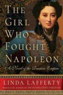 Linda Lafferty - The Girl Who Fought Napoleon: A Novel of the Russian Empire - 9781503937260 - V9781503937260