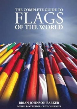 Brian Johnson Barker - The Complete Guide to Flags of the World, 3rd Edition - 9781504800075 - V9781504800075