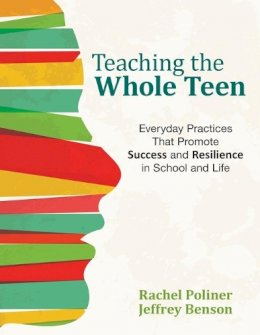 Rachel A. Poliner - Teaching the Whole Teen: Everyday Practices That Promote Success and Resilience in School and Life - 9781506335889 - V9781506335889