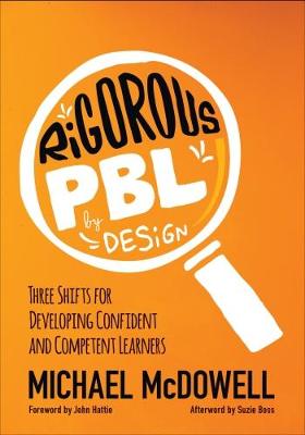 Michael McDowell - Rigorous PBL by Design: Three Shifts for Developing Confident and Competent Learners - 9781506359021 - V9781506359021