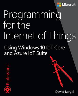 Dawid M. Borycki - Programming for the Internet of Things: Using Windows 10 IoT Core and Azure IoT Suite - 9781509302062 - V9781509302062