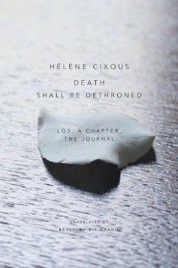 Helene Cixous - Death Shall Be Dethroned: Los, A Chapter, the Journal - 9781509500659 - V9781509500659