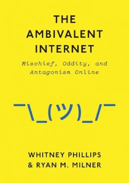 Whitney Phillips - The Ambivalent Internet: Mischief, Oddity, and Antagonism Online - 9781509501274 - V9781509501274