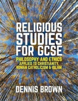 Dennis Brown - Religious Studies for GCSE: Philosophy and Ethics applied to Christianity, Roman Catholicism and Islam - 9781509504367 - V9781509504367