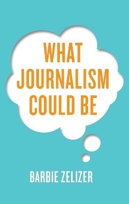 Barbie Zelizer - What Journalism Could be - 9781509507863 - V9781509507863