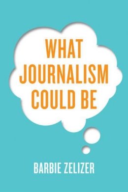 Barbie Zelizer - What Journalism Could Be - 9781509507870 - V9781509507870