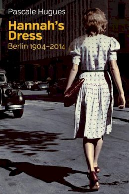 Pascale Hugues - Hannah´s Dress: Berlin 1904 - 2014 - 9781509509812 - V9781509509812