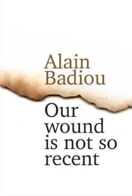 Alain Badiou - Our Wound is Not So Recent: Thinking the Paris Killings of 13 November - 9781509514939 - V9781509514939