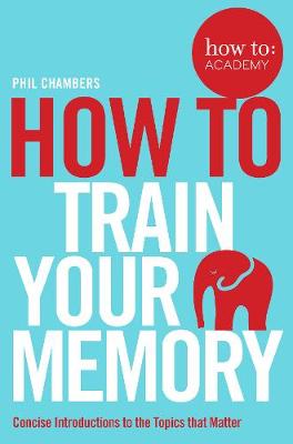 Phil Chambers - How To Train Your Memory - 9781509814558 - V9781509814558