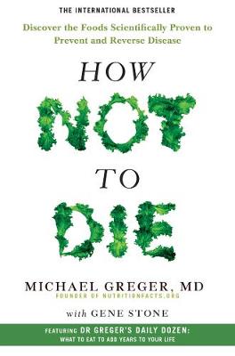 Michael Greger - How Not To Die: Discover the foods scientifically proven to prevent and reverse disease - 9781509852505 - 9781509852505