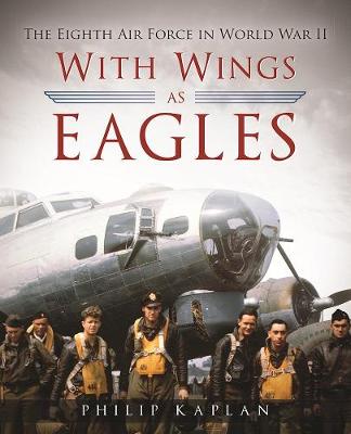 Philip Kaplan - With Wings As Eagles: The Eighth Air Force in World War II - 9781510705104 - V9781510705104