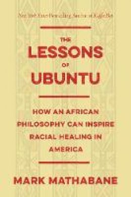 Mark Mathabane - The Lessons of Ubuntu: How an African Philosophy Can Inspire Racial Healing in America - 9781510712614 - V9781510712614