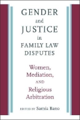 Samia Bano (Ed.) - Gender and Justice in Family Law Disputes: Women, Mediation, and Religious Arbitration - 9781512600346 - V9781512600346