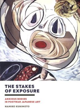 Namiko Kunimoto - The Stakes of Exposure: Anxious Bodies in Postwar Japanese Art - 9781517900960 - V9781517900960